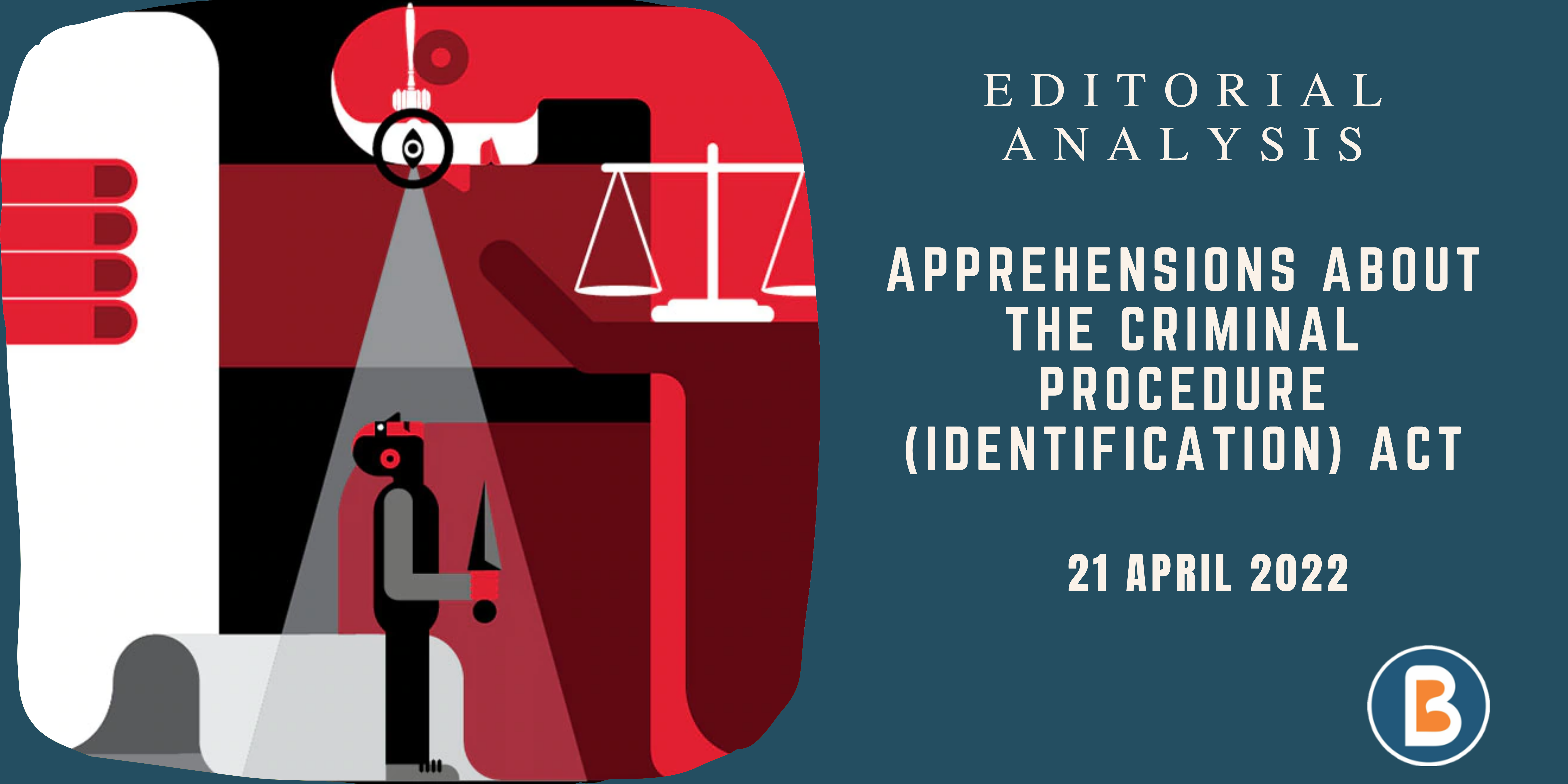Editorial Analysis for UPSC - Apprehensions about the criminal procedure Act